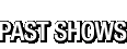 Past Shows